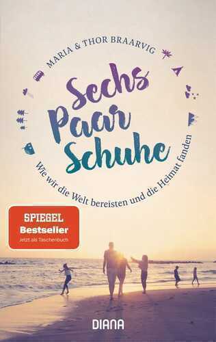 Sechs Paar Schuhe. Wie wir die Welt bereisten und die Heimat fanden