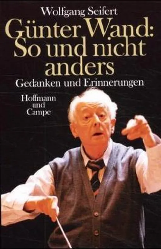 Günter Wand: So und nicht anders: Gedanken und Erinnerungen