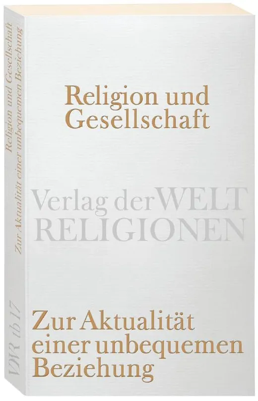 Religion und Gesellschaft: Zur Aktualität einer unbequemen Beziehung (Verlag der Weltreligionen Taschenbuch)