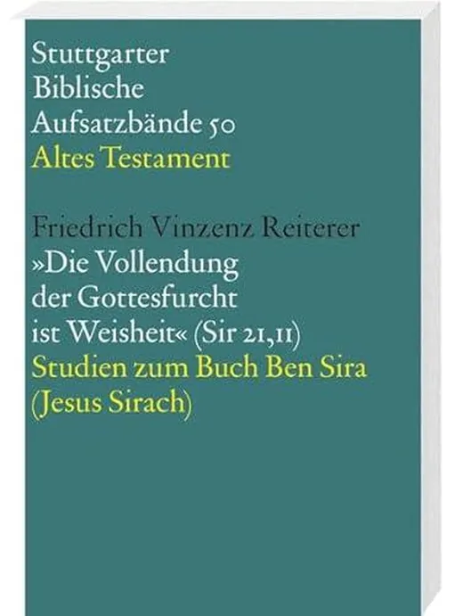 Die Vollendung der Gottesfurcht ist Weisheit (Sir 21,11): Studien zum Buch Ben Sira (Jesus Sirach) (Stuttgarter Biblische Aufsatzbände (SBAB): Altes Testament)