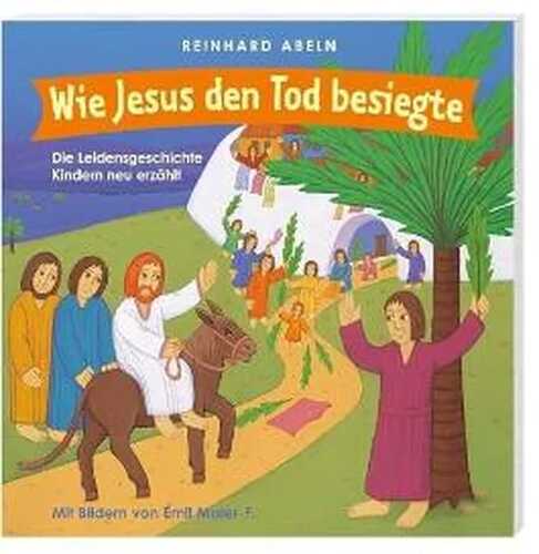Wie Jesus den Tod besiegte: Die Leidensgeschichte Kindern neu erzählt