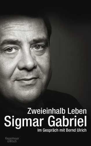 Zweieinhalb Leben - Sigmar Gabriel im Gespräch mit Bernd Ulrich