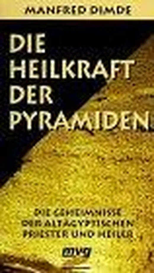 Die Heilkraft der Pyramiden. Die Geheimnisse der altägyptischen Priester und Heiler.