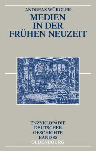 Medien in der frühen Neuzeit (Enzyklopädie deutscher Geschichte, Band 85)