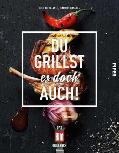 Du grillst es doch auch!