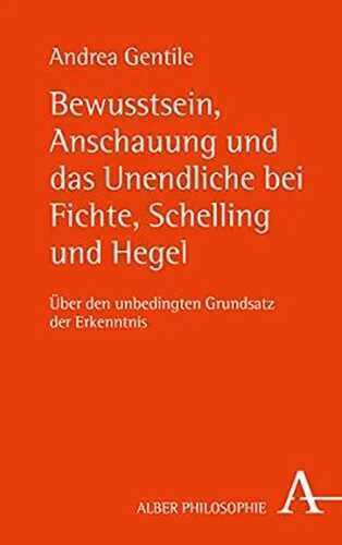 Bewusstsein, Anschauung und das Unendliche bei Fichte, Schelling und Hegel: Über den unbedingten Grundsatz der Erkenntnis