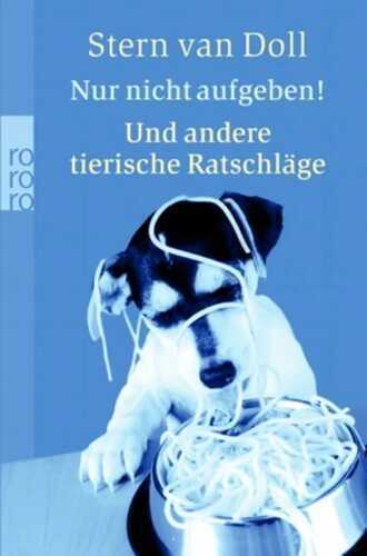 Nur nicht aufgeben! Und andere tierische Ratschläge