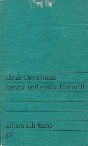 Sprache und soziale Herkunft. Ein Beitrag zur Analyse schichtenspezifischer Sozialisationsprozesse und ihrer Bedeutung für den Schulerfolg.