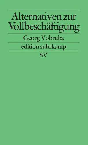 Alternativen zur Vollbeschäftigung: Die Transformation von Arbeit und Einkommen (edition suhrkamp)