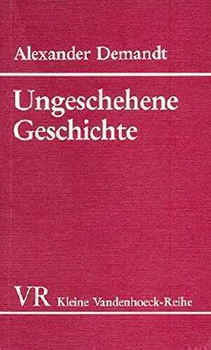 Ungeschehene Geschichte. Ein Traktat über die Frage: Was wäre geschehen, wenn ...?.