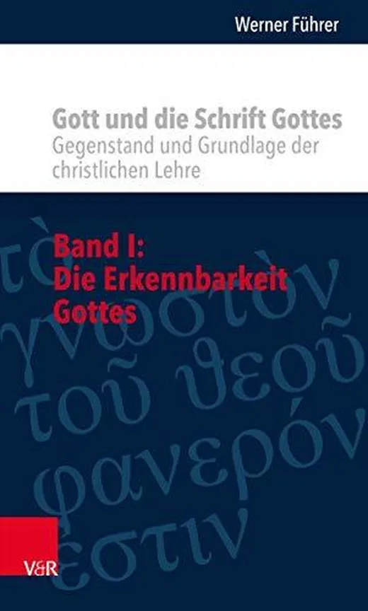 Gott und die Schrift Gottes: Gegenstand und Grundlage der christlichen Lehre. Band I: Die Erkennbarkeit Gottes
