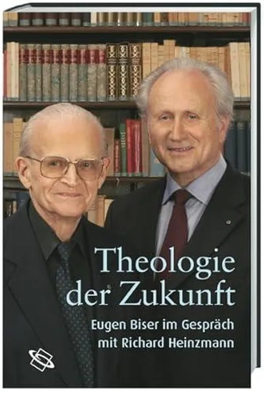 Theologie der Zukunft. Eugen Biser im Dialog mit Richard Heinzmann: Eugen Biser im Gespräch mit Richard Heinzmann
