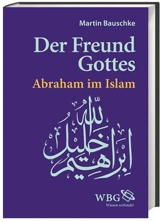 Der Freund Gottes: Abraham im Islam