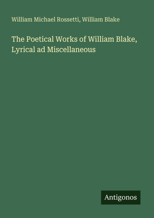 The Poetical Works of William Blake, Lyrical ad Miscellaneous