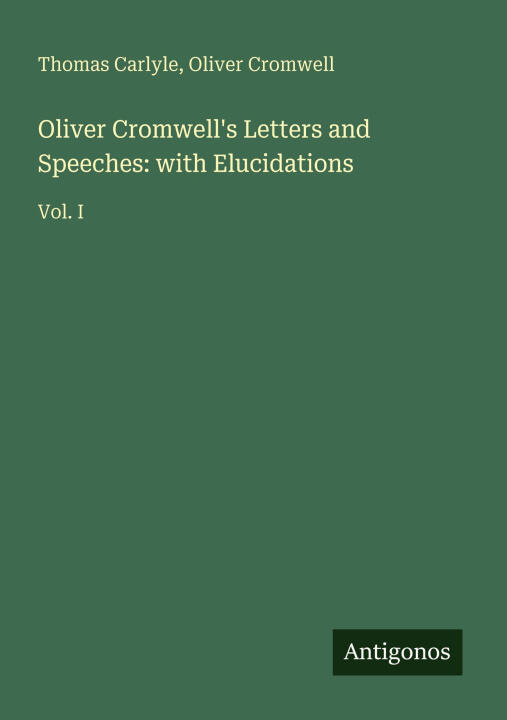 Oliver Cromwell's Letters and Speeches: with Elucidations