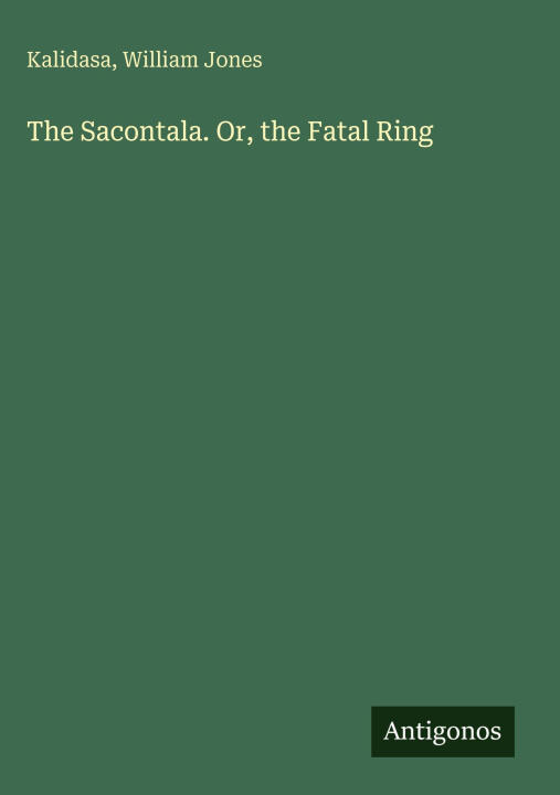 The Sacontala. Or, the Fatal Ring