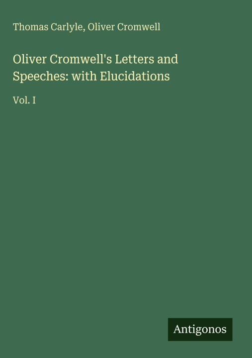 Oliver Cromwell's Letters and Speeches: with Elucidations