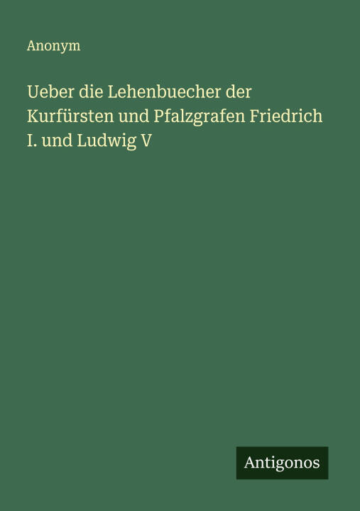 Ueber die Lehenbuecher der Kurfürsten und Pfalzgrafen Friedrich I. und Ludwig V