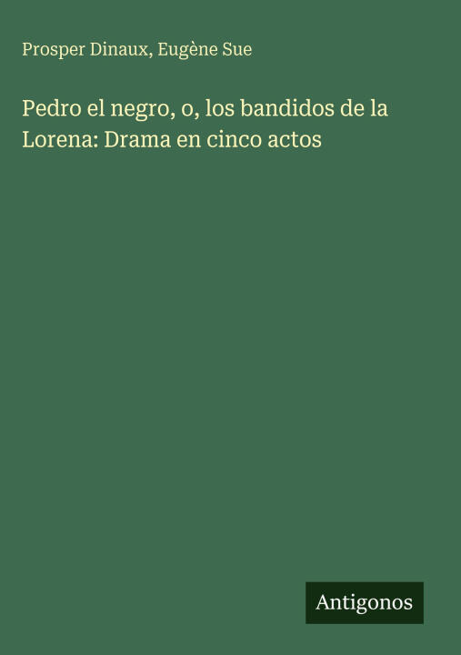 Pedro el negro, o, los bandidos de la Lorena: Drama en cinco actos
