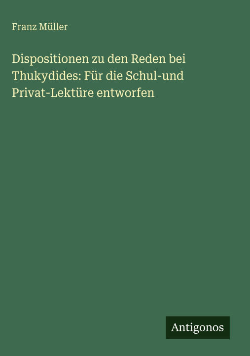 Dispositionen zu den Reden bei Thukydides: Für die Schul-und Privat-Lektüre entworfen