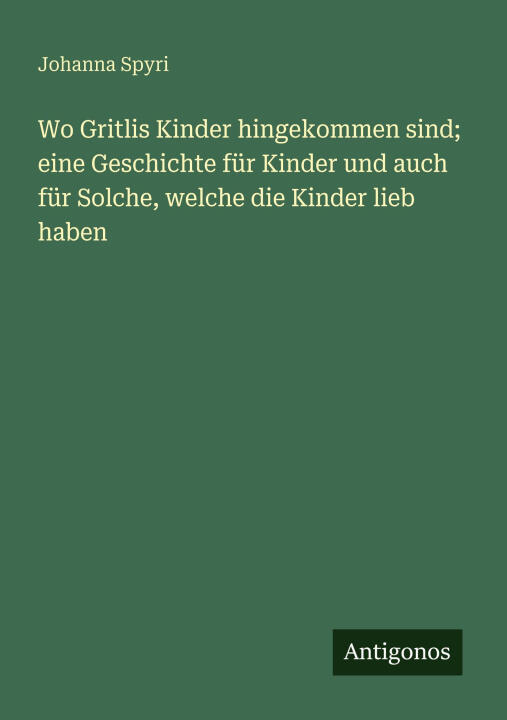 Wo Gritlis Kinder hingekommen sind; eine Geschichte für Kinder und auch für Solche, welche die Kinder lieb haben