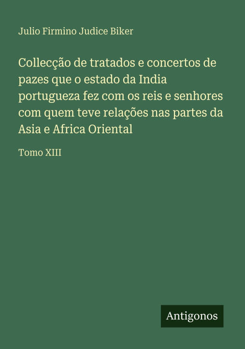 Collecção de tratados e concertos de pazes que o estado da India portugueza fez com os reis e senhores com quem teve relações nas partes da Asia e Afr