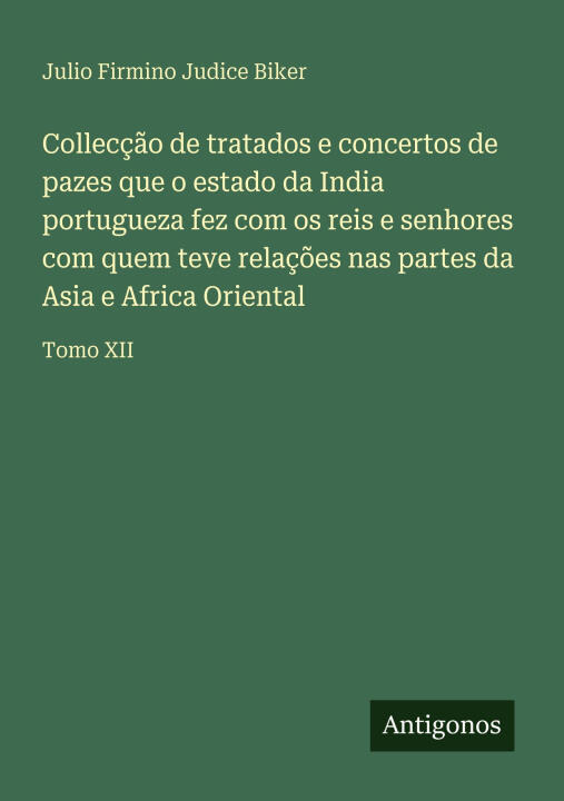 Collecção de tratados e concertos de pazes que o estado da India portugueza fez com os reis e senhores com quem teve relações nas partes da Asia e Afr