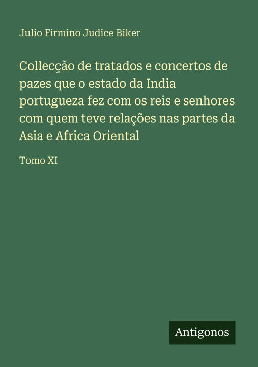 Collecção de tratados e concertos de pazes que o estado da India portugueza fez com os reis e senhores com quem teve relações nas partes da Asia e Afr