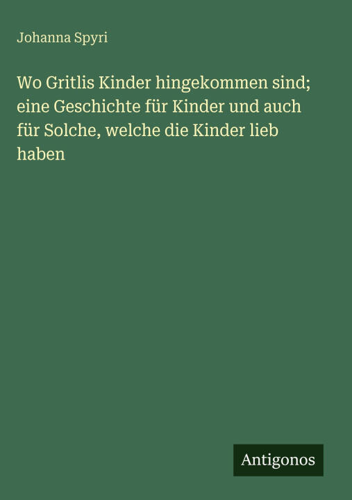 Wo Gritlis Kinder hingekommen sind; eine Geschichte für Kinder und auch für Solche, welche die Kinder lieb haben
