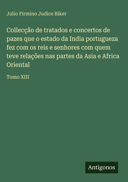 Collecção de tratados e concertos de pazes que o estado da India portugueza fez com os reis e senhores com quem teve relações nas partes da Asia e Afr