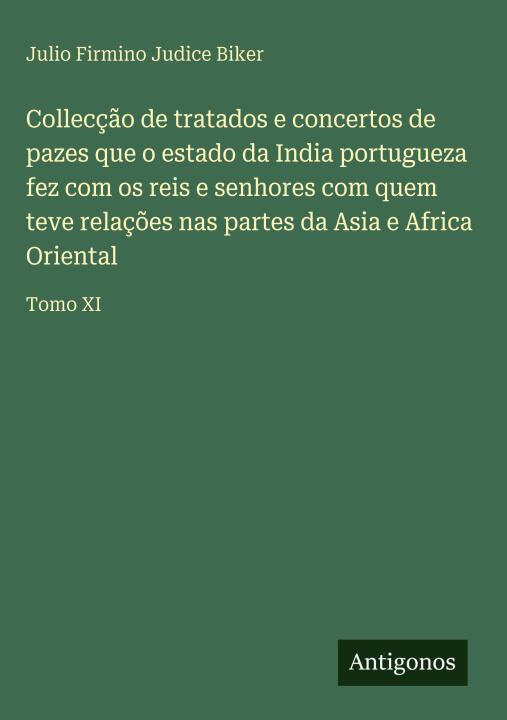 Collecção de tratados e concertos de pazes que o estado da India portugueza fez com os reis e senhores com quem teve relações nas partes da Asia e Afr