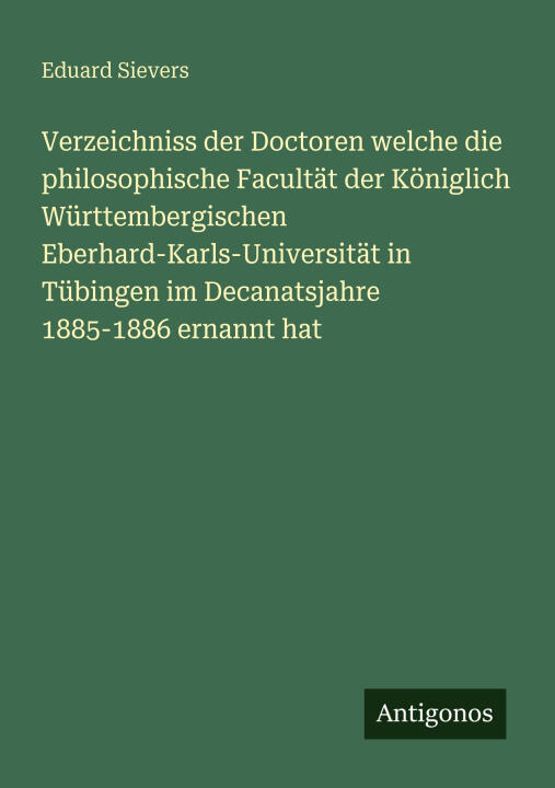 Verzeichniss der Doctoren welche die philosophische Facultät der Königlich Württembergischen Eberhard-Karls-Universität in Tübingen im Decanatsjahre 1