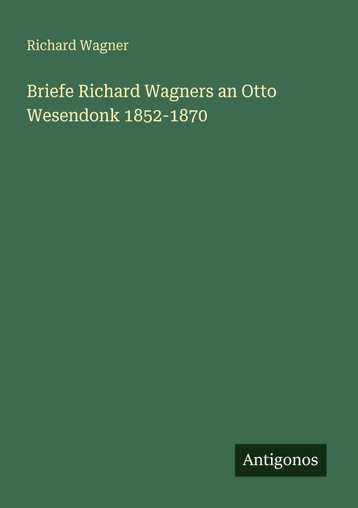 Briefe Richard Wagners an Otto Wesendonk 1852-1870