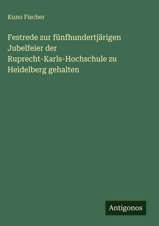 Festrede zur fünfhundertjärigen Jubelfeier der Ruprecht-Karls-Hochschule zu Heidelberg gehalten