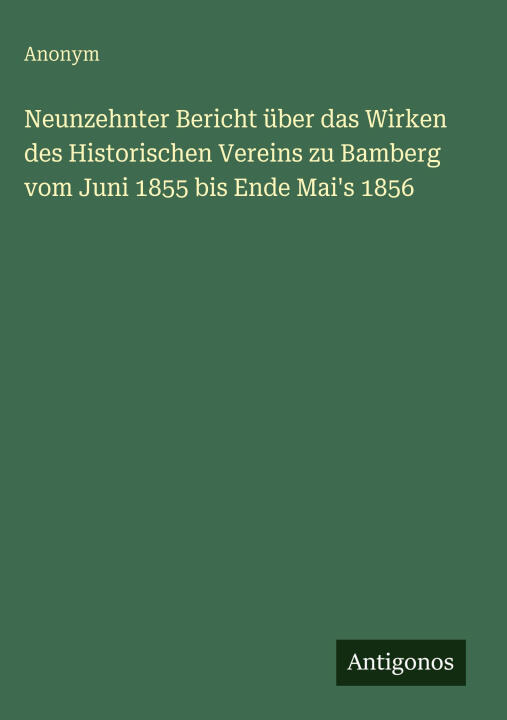 Neunzehnter Bericht über das Wirken des Historischen Vereins zu Bamberg vom Juni 1855 bis Ende Mai's 1856