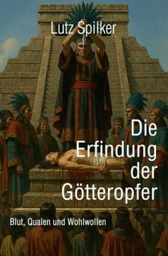 Die Erfindung der Götteropfer: Blut, Qualen und Wohlwollen