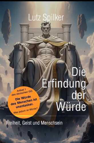 Die Erfindung der Würde: Freiheit, Geist und Menschsein