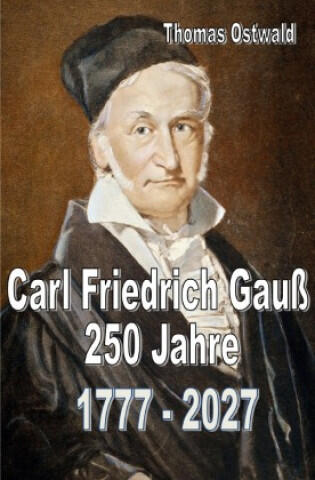 Carl Friedrich Gauß - 250 Jahre