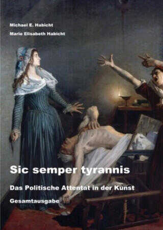 Sic semper tyrannis: Das Politische Attentat in der Kunst