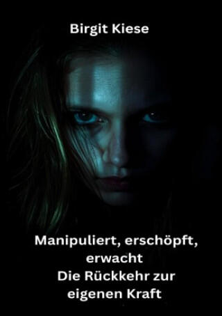 Manipuliert, erschöpft, erwacht - Die Rückkehr zur eigenen Kraft