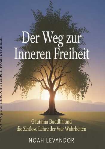 Der Weg zur inneren Freiheit: Gautama Buddha und die zeitlose Lehre der Vier Wahrheiten