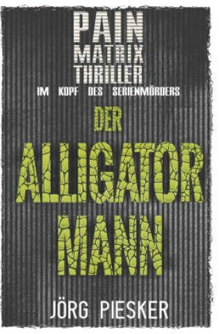 Der Alligatormann: Pain Matrix Thriller - im Kopf des Serienmörders