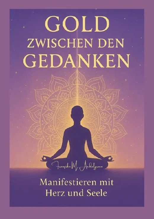 Gold zwischen den Gedanken - Manifestieren mit Herz und Seele