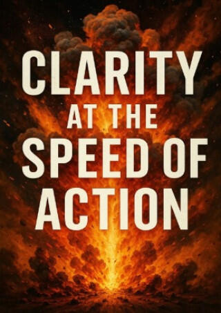 Clarity at the Speed of Action