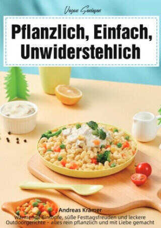 Vegan Genießen - Pflanzlich, Einfach, Unwiderstehlich
