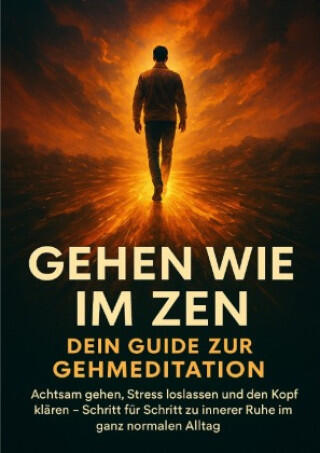 Gehen wie im Zen: Dein Guide zur Gehmeditation