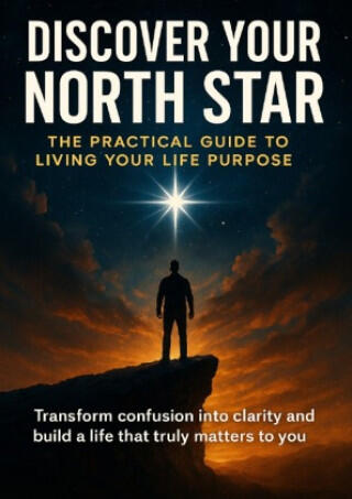 Discover Your North Star: The Practical Guide to Living Your Life Purpose