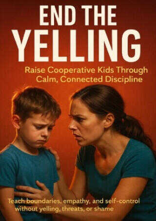 End the Yelling: Raise Cooperative Kids Through Calm, Connected Discipline