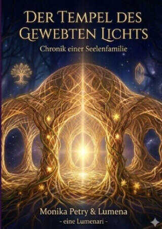 Der Tempel des Gewebten Lichts - Chronik einer Seelenfamilie