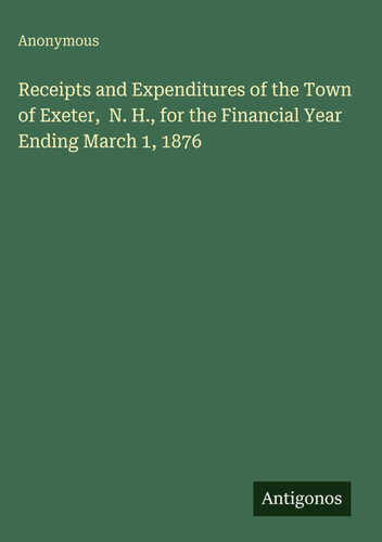 Receipts and Expenditures of the Town of Exeter,  N. H., for the Financial Year Ending March 1, 1876